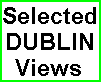 SELECTED DUBLIN VIEWS
